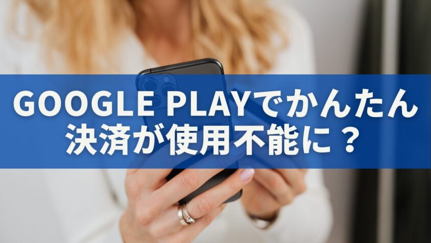 Google Playで「かんたん決済」が使用不能に？原因とすぐにできる対処法を徹底解説