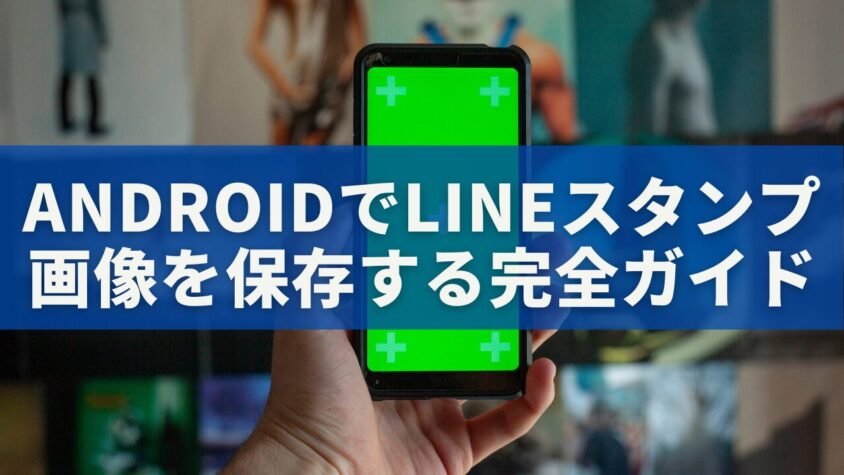 AndroidでLINEスタンプ画像を保存する完全ガイド