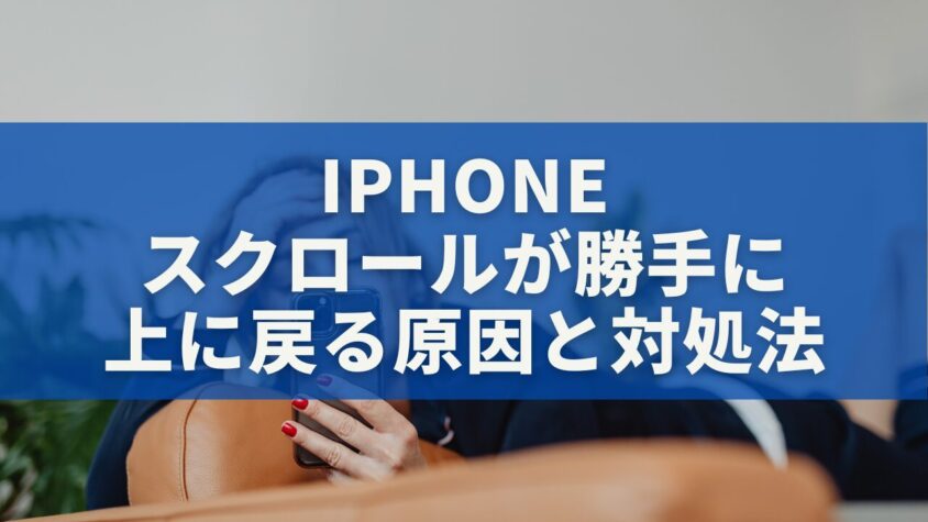 iPhoneのスクロールが勝手に上に戻る原因と対処法