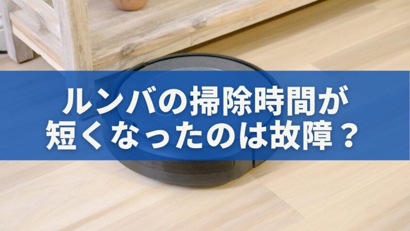 ルンバの掃除時間が 短くなったのは故障？