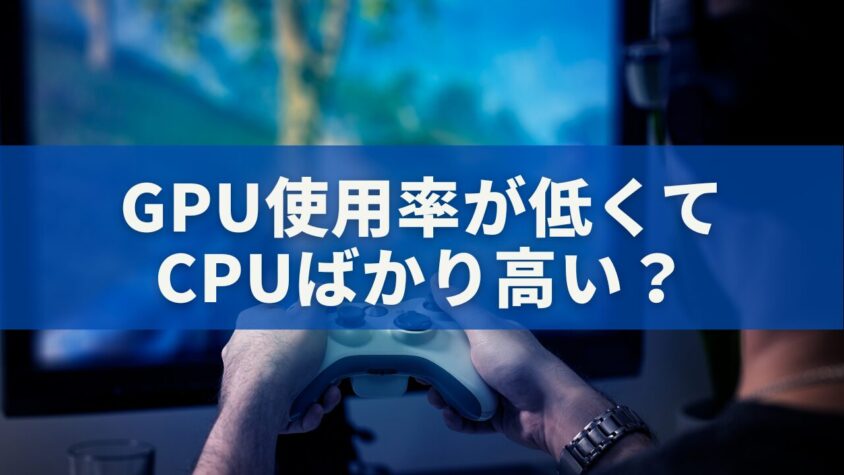 GPU使用率が低くて CPUばかり高い