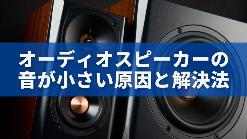 オーディオスピーカーの音が小さい原因と解決法｜初心者でもできる診断・メンテナンス完全ガイド