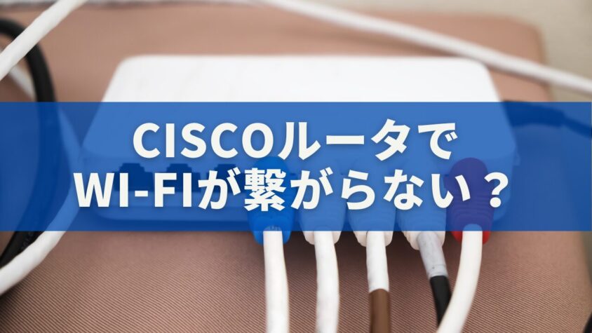 CiscoルータでWi-Fiが繋がらない？原因から解決まで完全ガイド