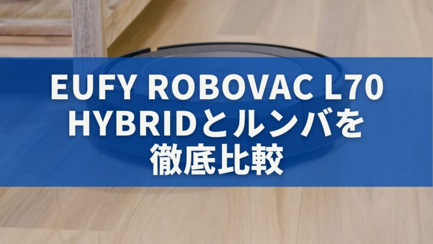 eufy RoboVac L70 Hybridとルンバを徹底比較