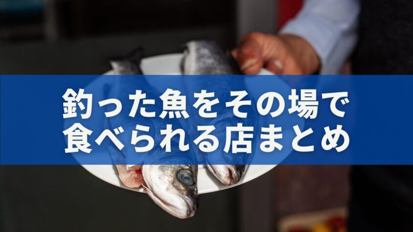 釣った魚をその場で食べられる店まとめ