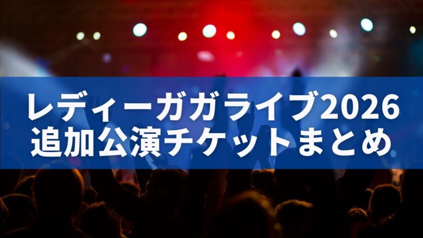 レディーガガライブ2026追加公演チケットまとめ