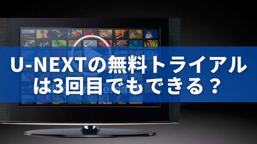 U-NEXTの無料トライアルは3回目でもできる？