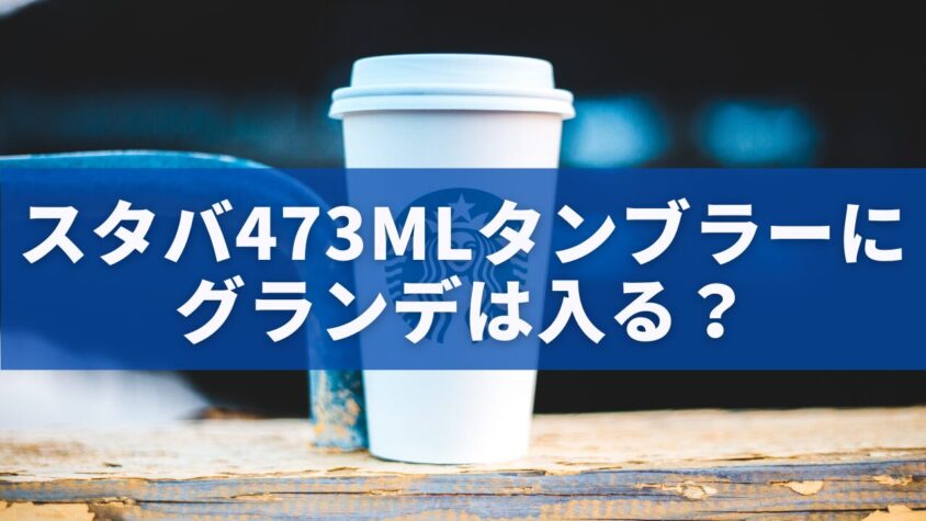 スタバ473mlタンブラーにグランデは入る？